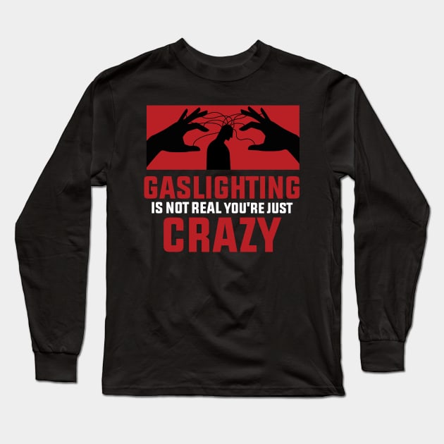 Gaslighting Is Not Real You're Just Crazy : Remind that you’re not crazy Long Sleeve T-Shirt by badCasperTess